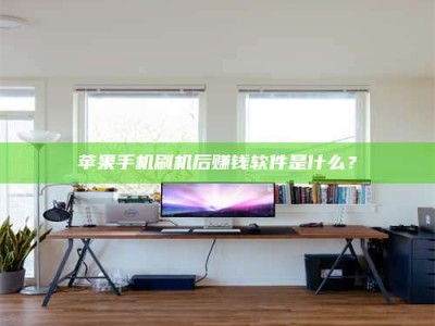 永春苹果手机刷机后赚钱软件是什么？