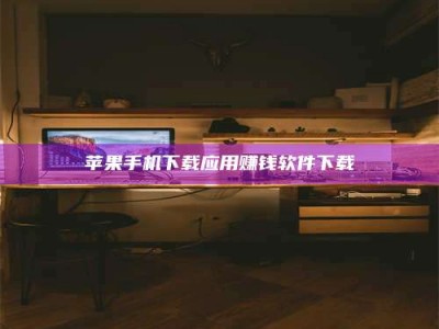 永春苹果手机下载应用赚钱软件下载