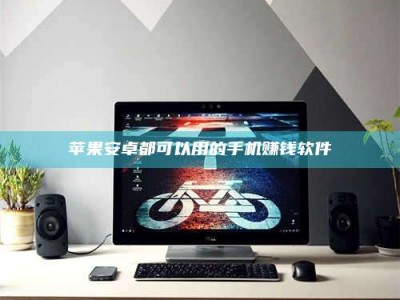 永春苹果安卓都可以用的手机赚钱软件